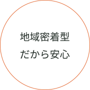 地域密着型だから安心